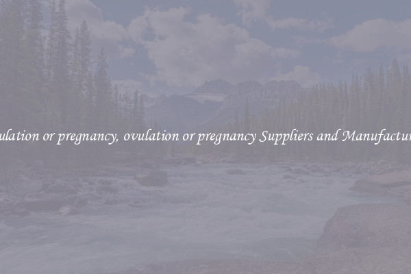 ovulation or pregnancy, ovulation or pregnancy Suppliers and Manufacturers