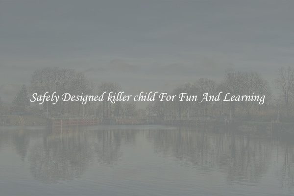 Safely Designed killer child For Fun And Learning