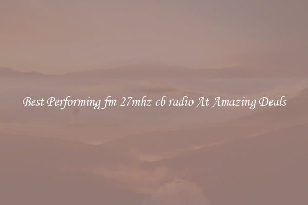 Best Performing fm 27mhz cb radio At Amazing Deals