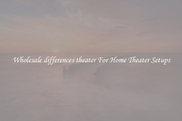 Wholesale differences theater For Home Theater Setups