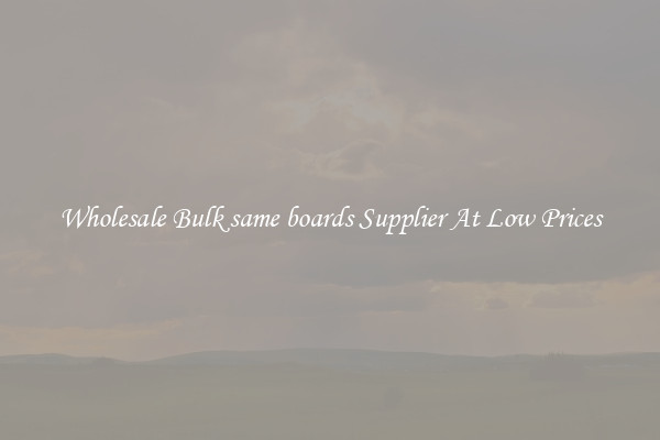 Wholesale Bulk same boards Supplier At Low Prices