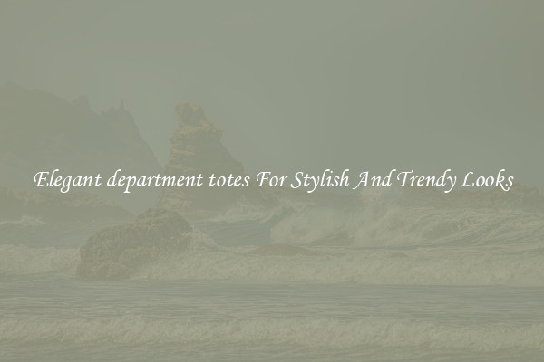Elegant department totes For Stylish And Trendy Looks