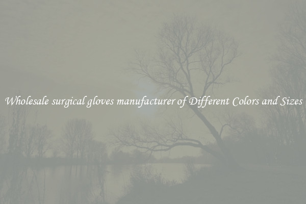 Wholesale surgical gloves manufacturer of Different Colors and Sizes