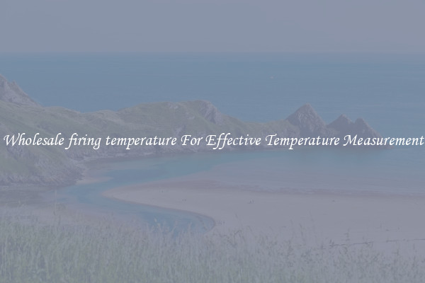 Wholesale firing temperature For Effective Temperature Measurement