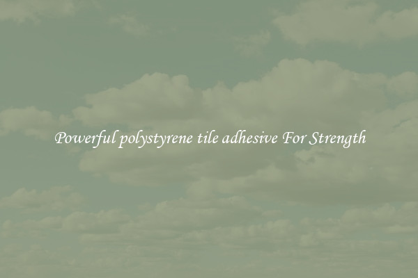 Powerful polystyrene tile adhesive For Strength
