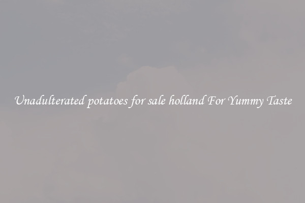 Unadulterated potatoes for sale holland For Yummy Taste