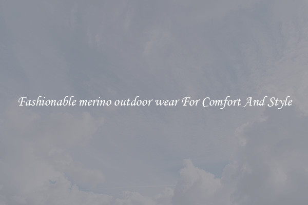 Fashionable merino outdoor wear For Comfort And Style