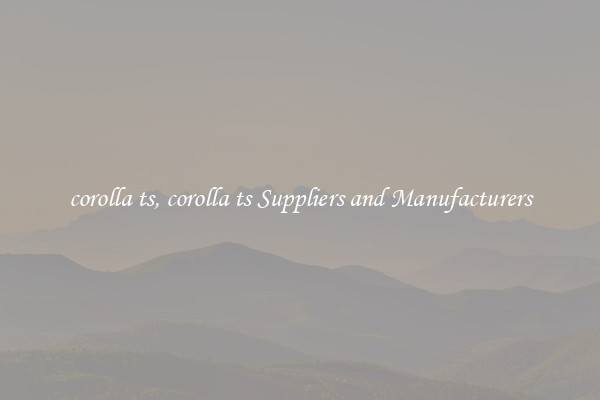 corolla ts, corolla ts Suppliers and Manufacturers