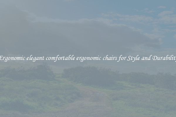 Ergonomic elegant comfortable ergonomic chairs for Style and Durability