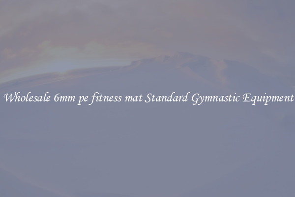 Wholesale 6mm pe fitness mat Standard Gymnastic Equipment