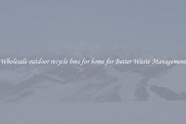 Wholesale outdoor recycle bins for home for Better Waste Management