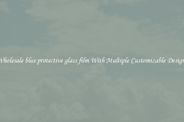 Wholesale blue protective glass film With Multiple Customizable Designs