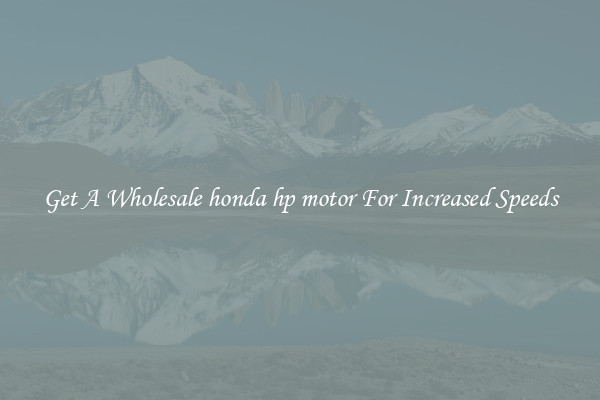 Get A Wholesale honda hp motor For Increased Speeds