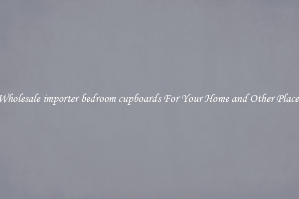 Wholesale importer bedroom cupboards For Your Home and Other Places