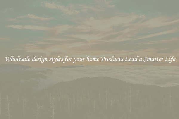 Wholesale design styles for your home Products Lead a Smarter Life