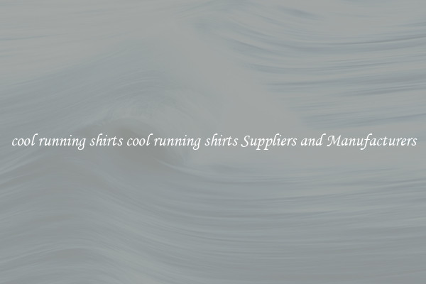 cool running shirts cool running shirts Suppliers and Manufacturers