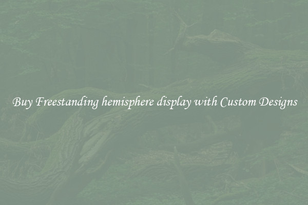 Buy Freestanding hemisphere display with Custom Designs