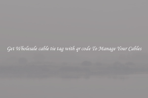 Get Wholesale cable tie tag with qr code To Manage Your Cables