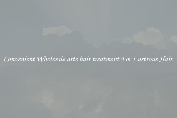 Convenient Wholesale arte hair treatment For Lustrous Hair.