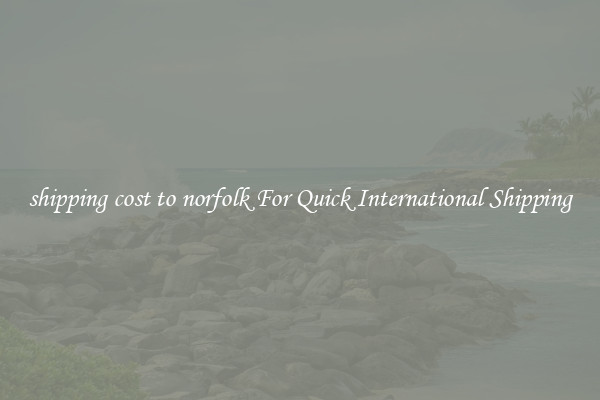 shipping cost to norfolk For Quick International Shipping