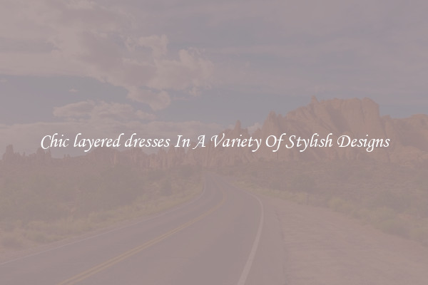 Chic layered dresses In A Variety Of Stylish Designs