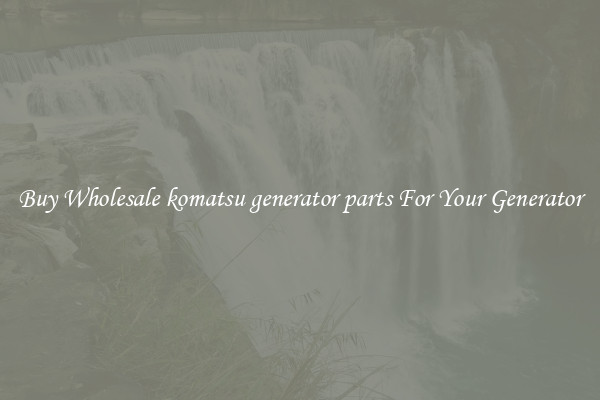 Buy Wholesale komatsu generator parts For Your Generator