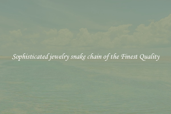 Sophisticated jewelry snake chain of the Finest Quality