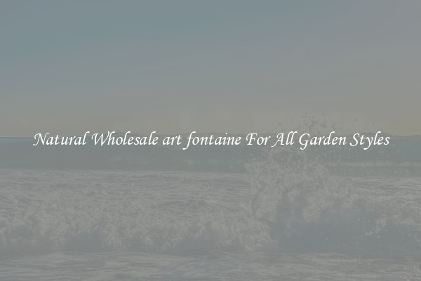 Natural Wholesale art fontaine For All Garden Styles