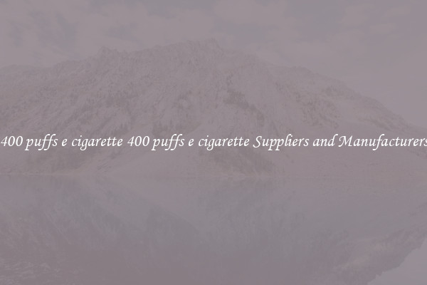 400 puffs e cigarette 400 puffs e cigarette Suppliers and Manufacturers