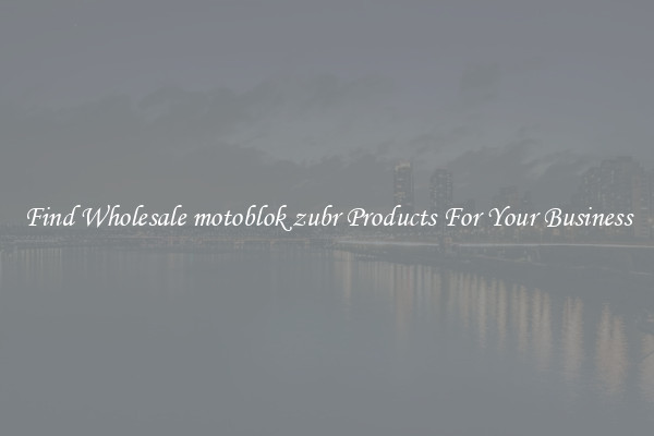 Find Wholesale motoblok zubr Products For Your Business