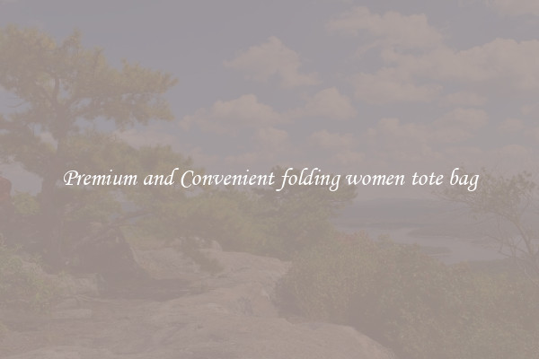 Premium and Convenient folding women tote bag