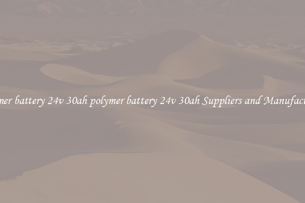 polymer battery 24v 30ah polymer battery 24v 30ah Suppliers and Manufacturers