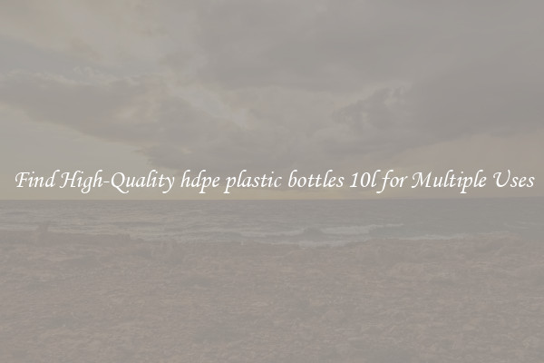 Find High-Quality hdpe plastic bottles 10l for Multiple Uses