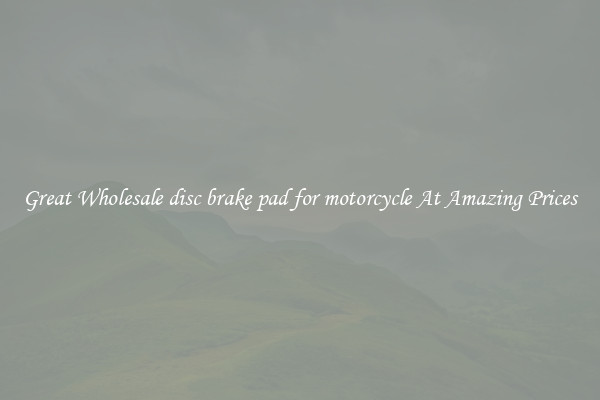 Great Wholesale disc brake pad for motorcycle At Amazing Prices