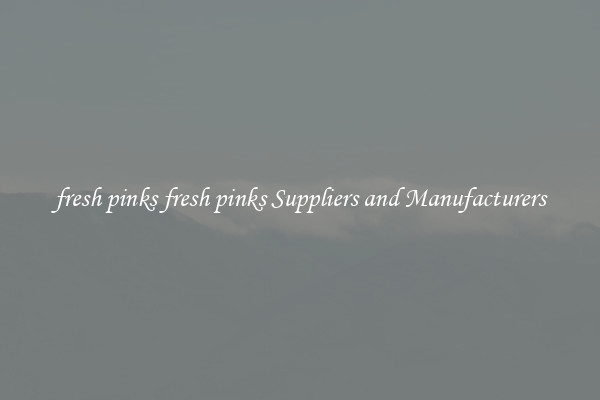 fresh pinks fresh pinks Suppliers and Manufacturers