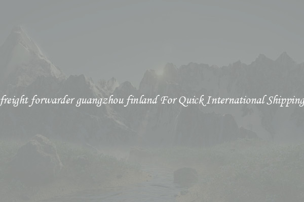 freight forwarder guangzhou finland For Quick International Shipping