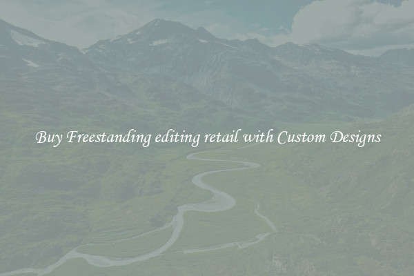 Buy Freestanding editing retail with Custom Designs