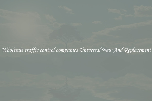 Wholesale traffic control companies Universal New And Replacement