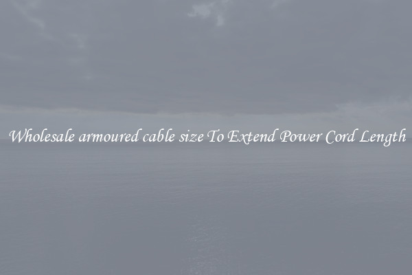 Wholesale armoured cable size To Extend Power Cord Length