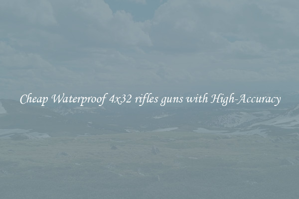 Cheap Waterproof 4x32 rifles guns with High-Accuracy