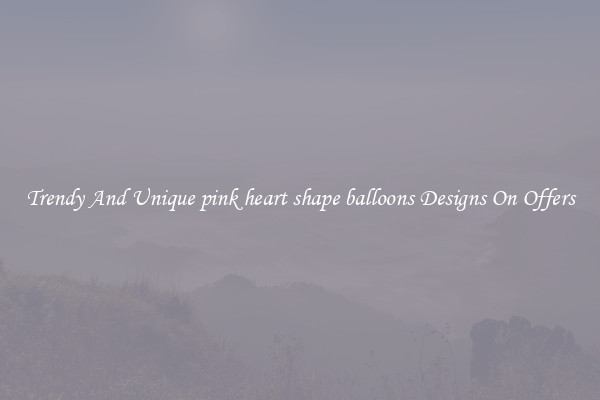 Trendy And Unique pink heart shape balloons Designs On Offers