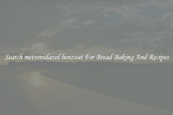 Search metronidazol benzoat For Bread Baking And Recipes