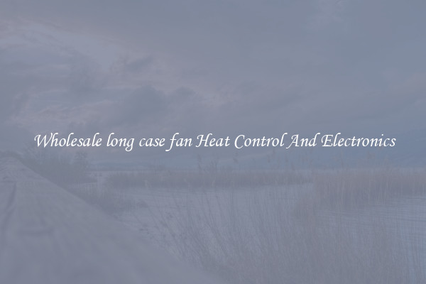 Wholesale long case fan Heat Control And Electronics