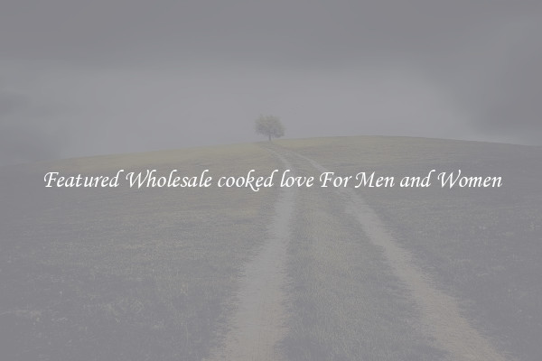 Featured Wholesale cooked love For Men and Women