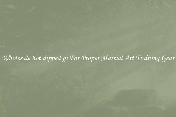 Wholesale hot dipped gi For Proper Martial Art Training Gear