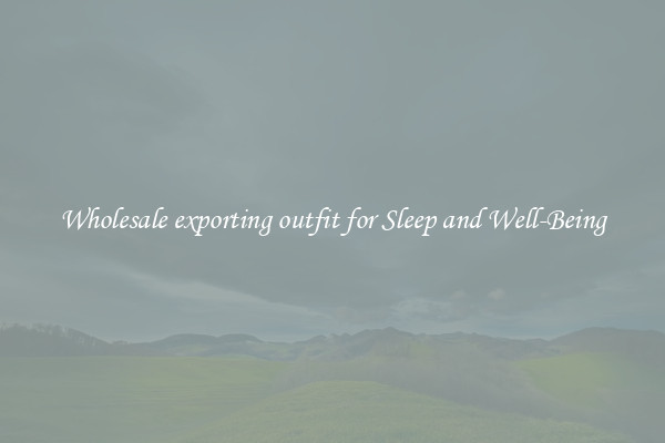 Wholesale exporting outfit for Sleep and Well-Being