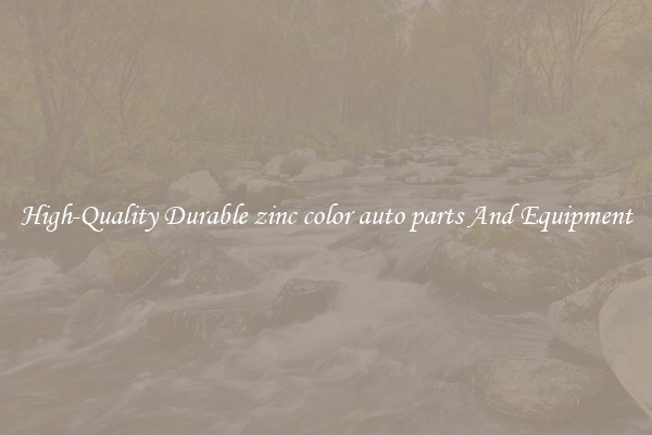 High-Quality Durable zinc color auto parts And Equipment