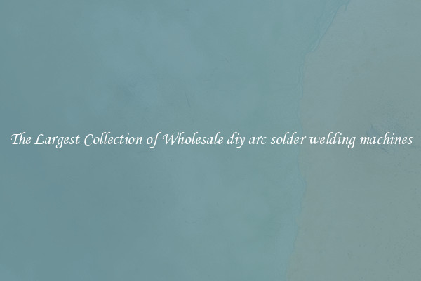The Largest Collection of Wholesale diy arc solder welding machines