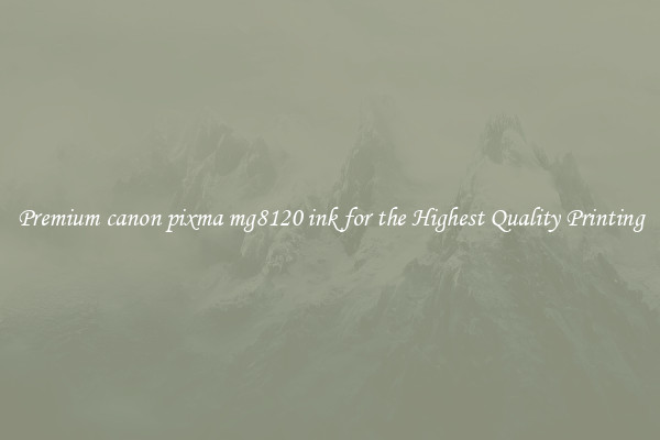 Premium canon pixma mg8120 ink for the Highest Quality Printing