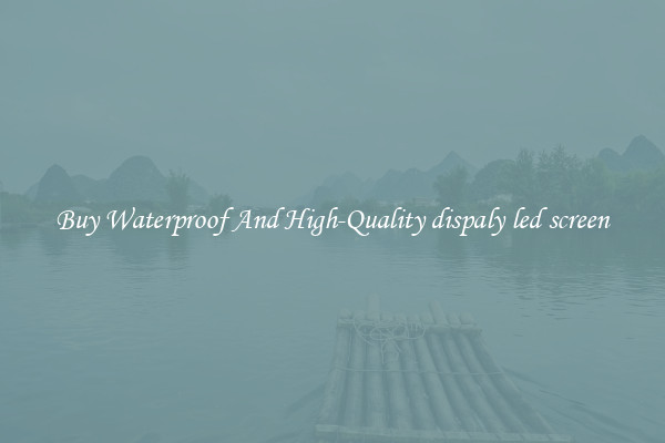 Buy Waterproof And High-Quality dispaly led screen